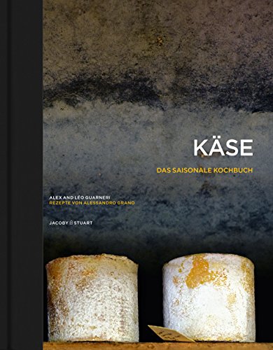 Käse – Das saisonale Kochbuch: Rezepte von Alessandro Grano