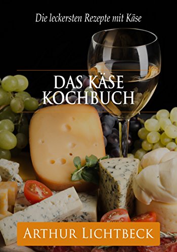 Das Käse Kochbuch: Die leckersten Rezepte mit Käse