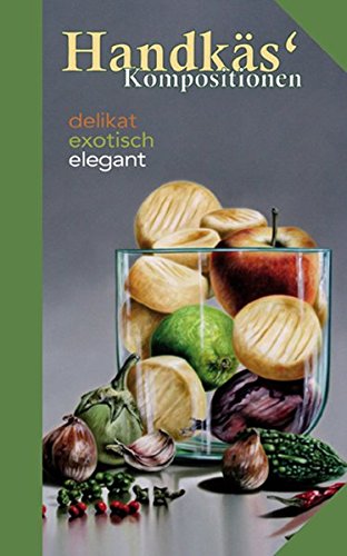 Handkäs Kompositionen: Delikat, exotisch, elegant (Kulinarische Hessenreihe)